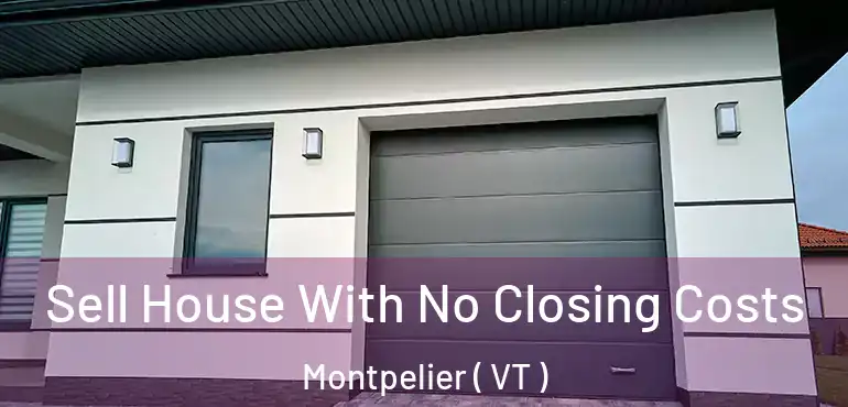 Sell House With No Closing Costs Montpelier ( VT )