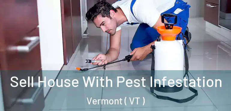  Sell House With Pest Infestation Vermont ( VT )