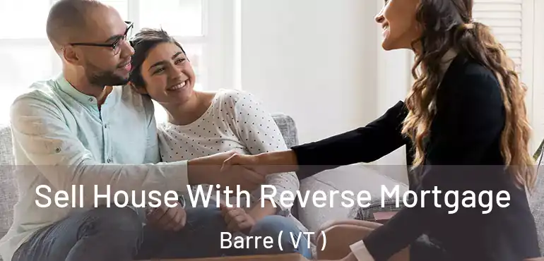  Sell House With Reverse Mortgage Barre ( VT )