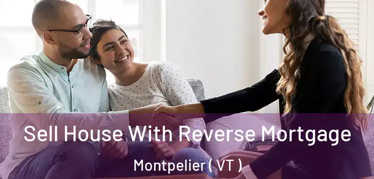  Sell House With Reverse Mortgage Montpelier ( VT )