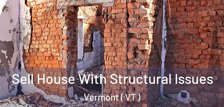  Sell House With Structural Issues Vermont ( VT )