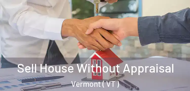  Sell House Without Appraisal Vermont ( VT )