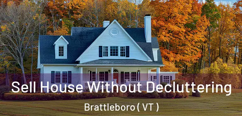  Sell House Without Decluttering Brattleboro ( VT )