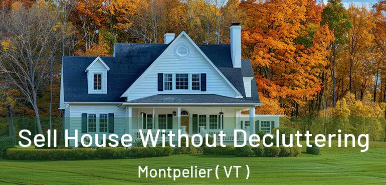  Sell House Without Decluttering Montpelier ( VT )