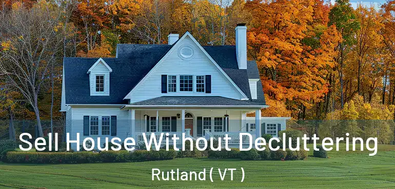  Sell House Without Decluttering Rutland ( VT )