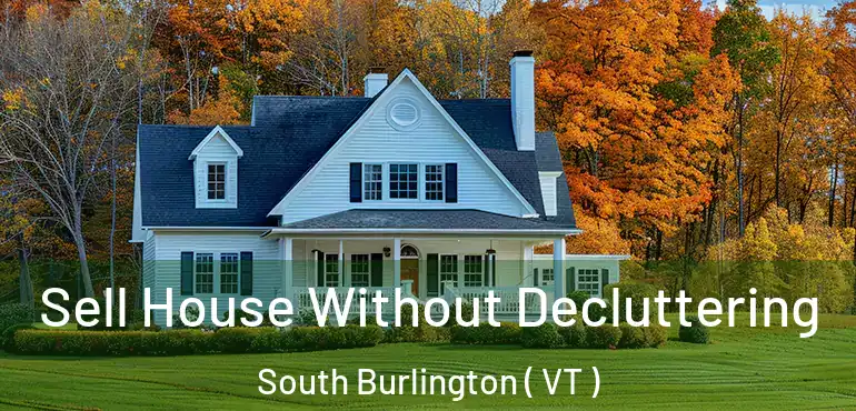  Sell House Without Decluttering South Burlington ( VT )