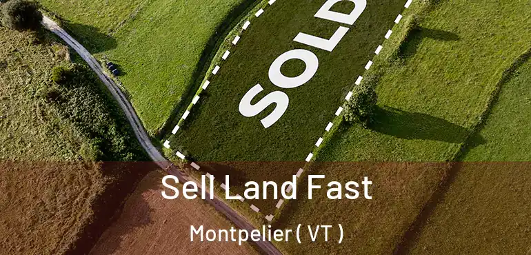 Sell Land Fast Montpelier ( VT )