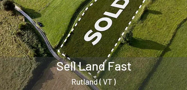 Sell Land Fast Rutland ( VT )