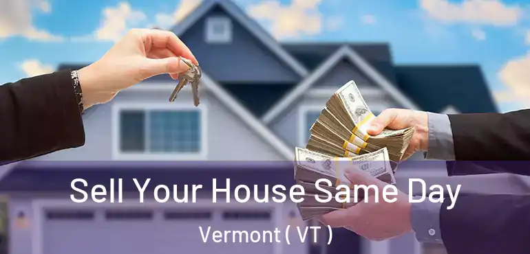  Sell Your House Same Day Vermont ( VT )
