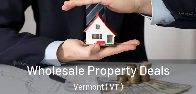  Wholesale Property Deals Vermont ( VT )