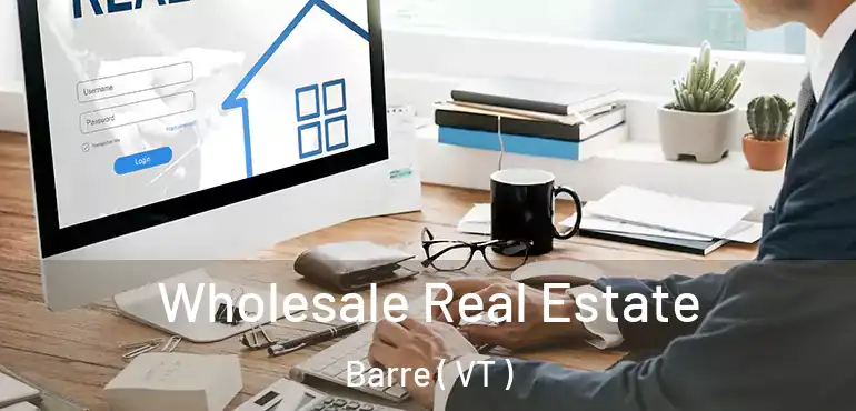  Wholesale Real Estate Barre ( VT )