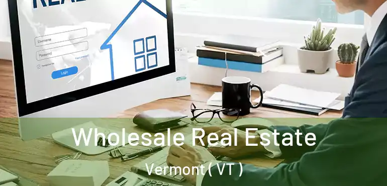  Wholesale Real Estate Vermont ( VT )
