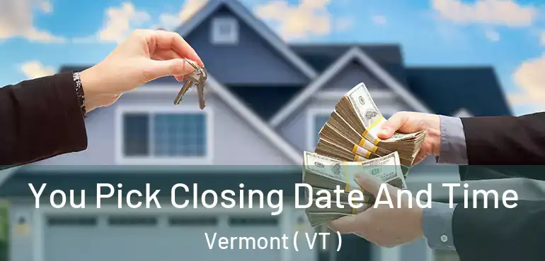  You Pick Closing Date And Time Vermont ( VT )